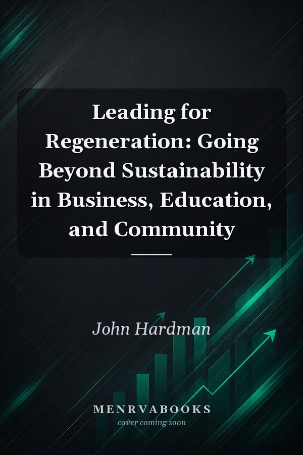 Leading for Regeneration: Going Beyond Sustainability in Business, Education, and Community