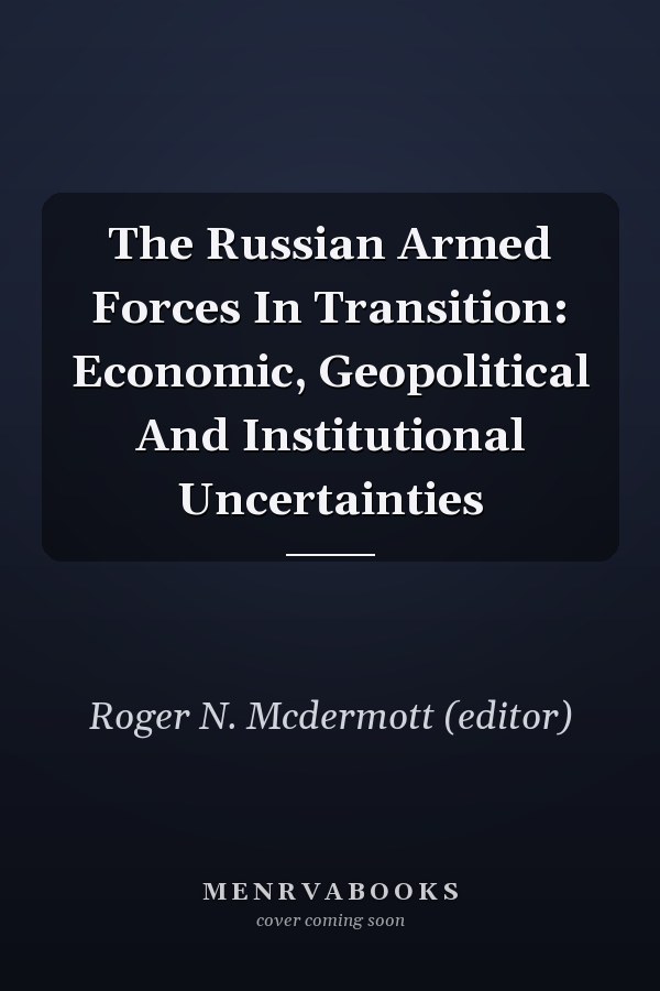The Russian Armed Forces in Transition: Economic, Geopolitical and Institutional Uncertainties