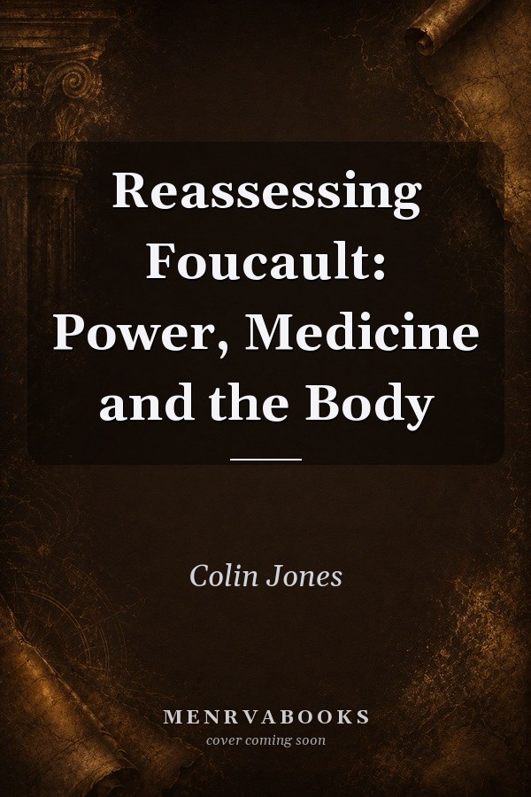 Reassessing Foucault: Power, Medicine and the Body