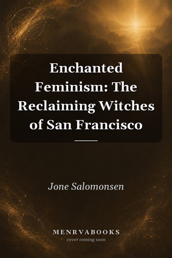 Enchanted Feminism: The Reclaiming Witches of San Francisco