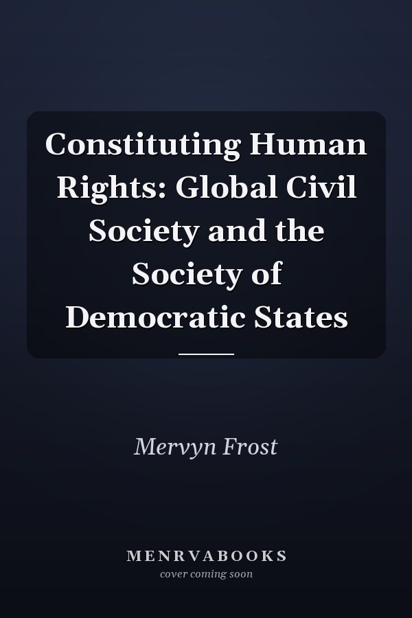 Constituting Human Rights: Global Civil Society and the Society of Democratic States
