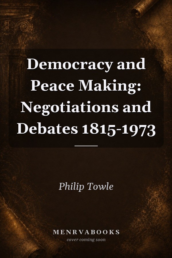 Democracy and Peace Making: Negotiations and Debates 1815-1973