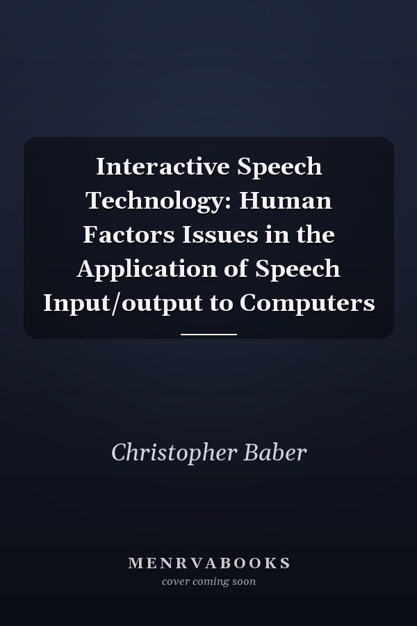 Interactive Speech Technology: Human Factors Issues in the Application of Speech Input/Output to Computers