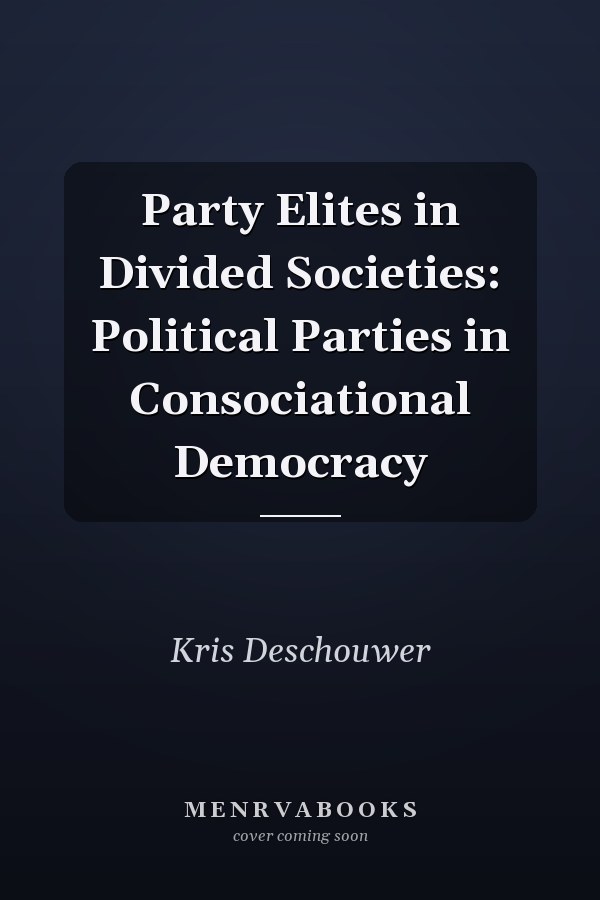 Party Elites in Divided Societies: Political Parties in Consociational Democracy