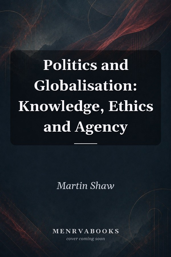 Politics and Globalisation: Knowledge, Ethics and Agency