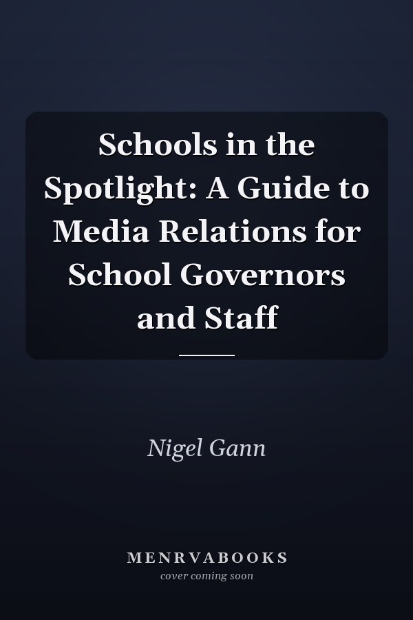 Schools in the Spotlight: A Guide to Media Relations for School Governors and Staff