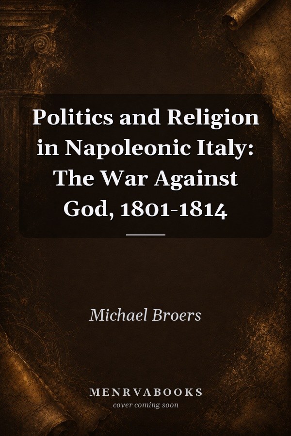 Politics and Religion in Napoleonic Italy: The War Against God, 1801-1814