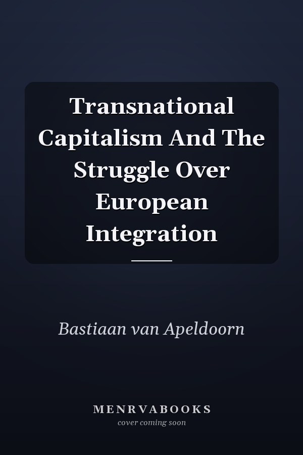 Transnational Capitalism and the Struggle Over European Integration