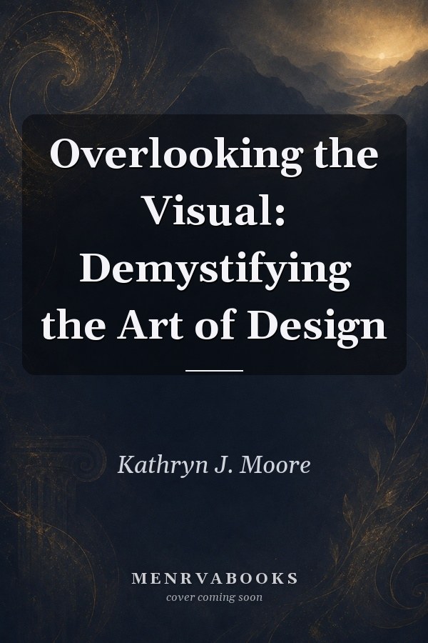 Overlooking the Visual: Demystifying the Art of Design