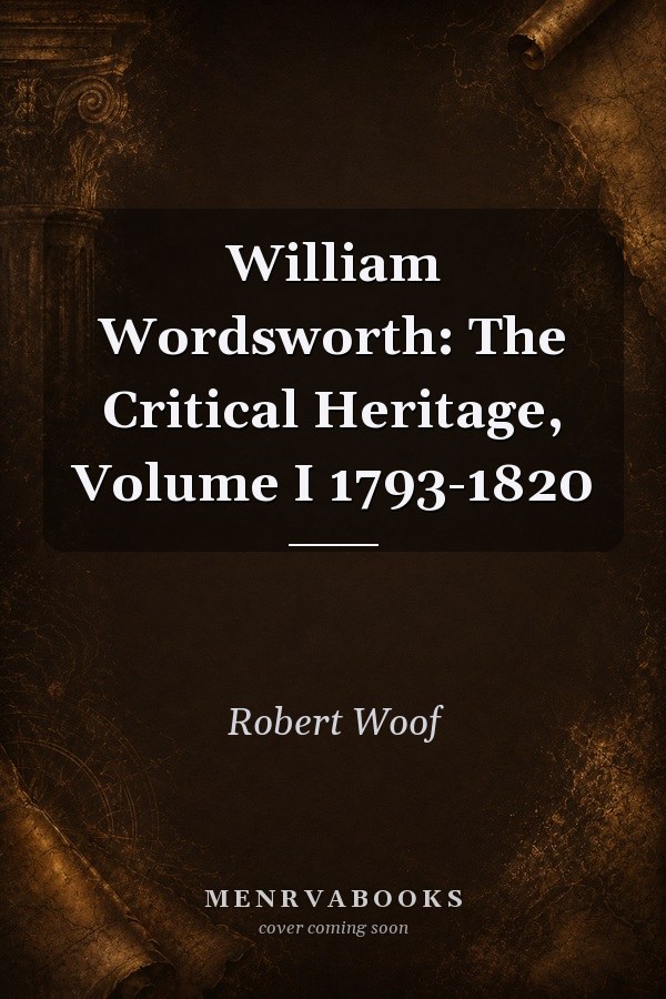 William Wordsworth: The Critical Heritage, Volume I 1793-1820