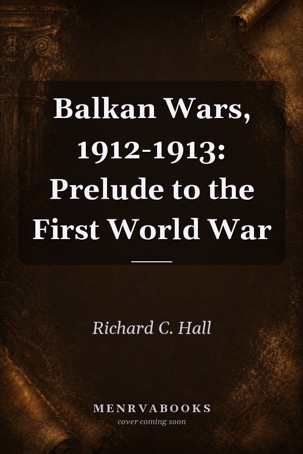 Balkan Wars, 1912-1913: Prelude to the First World War