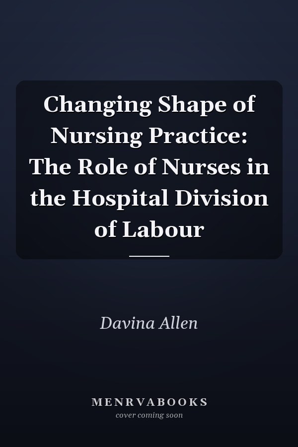 Changing Shape of Nursing Practice: The Role of Nurses in the Hospital Division of Labour