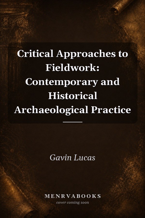 Critical Approaches to Fieldwork: Contemporary and Historical Archaeological Practice