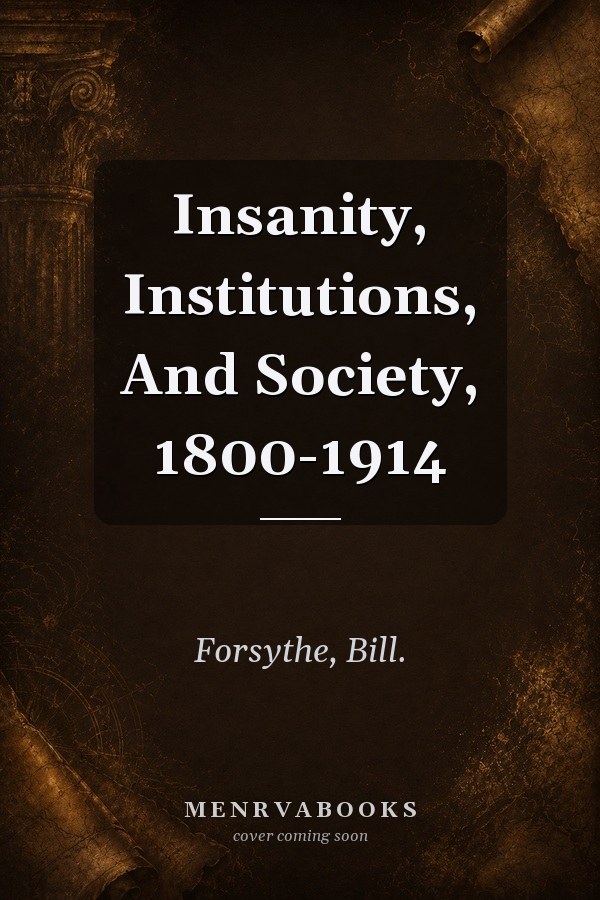 Insanity, Institutions, and Society, 1800-1914