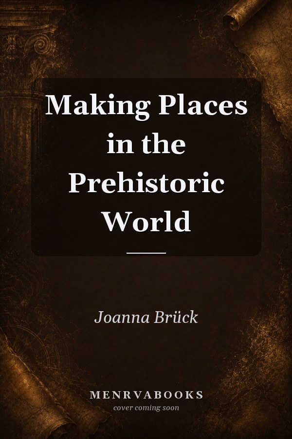 Making Places in the Prehistoric World