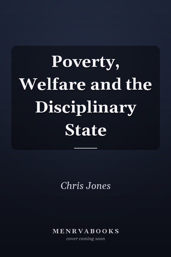 Poverty, Welfare and the Disciplinary State