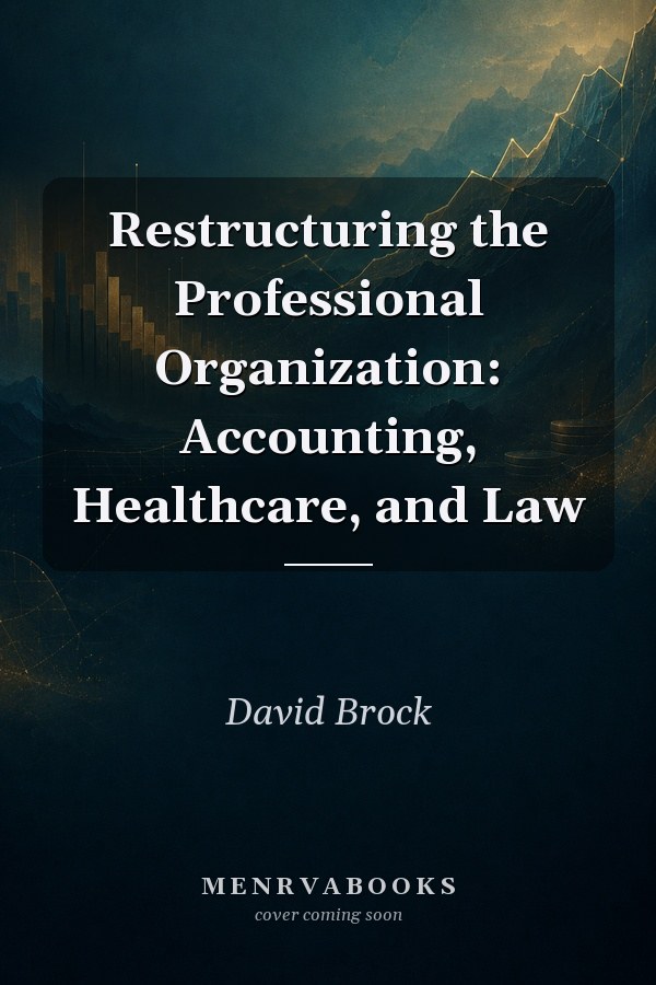 Restructuring the Professional Organization: Accounting, Healthcare, and Law