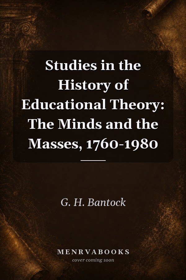 Studies in the History of Educational Theory: The Minds and the Masses, 1760-1980