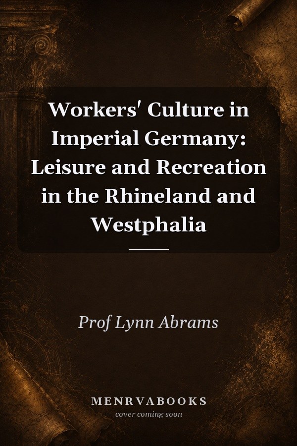 Workers' Culture in Imperial Germany: Leisure and Recreation in the Rhineland and Westphalia