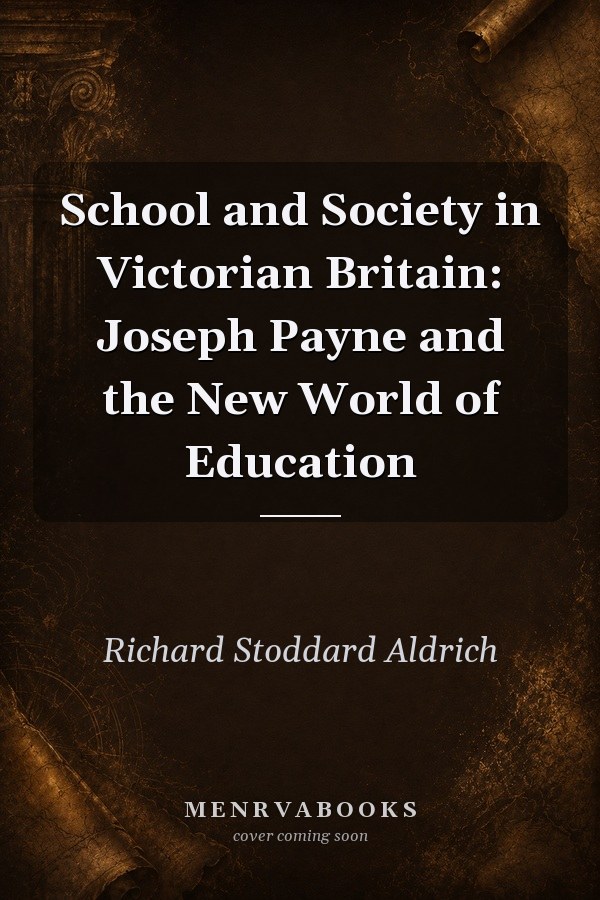 School and Society in Victorian Britain: Joseph Payne and the New World of Education