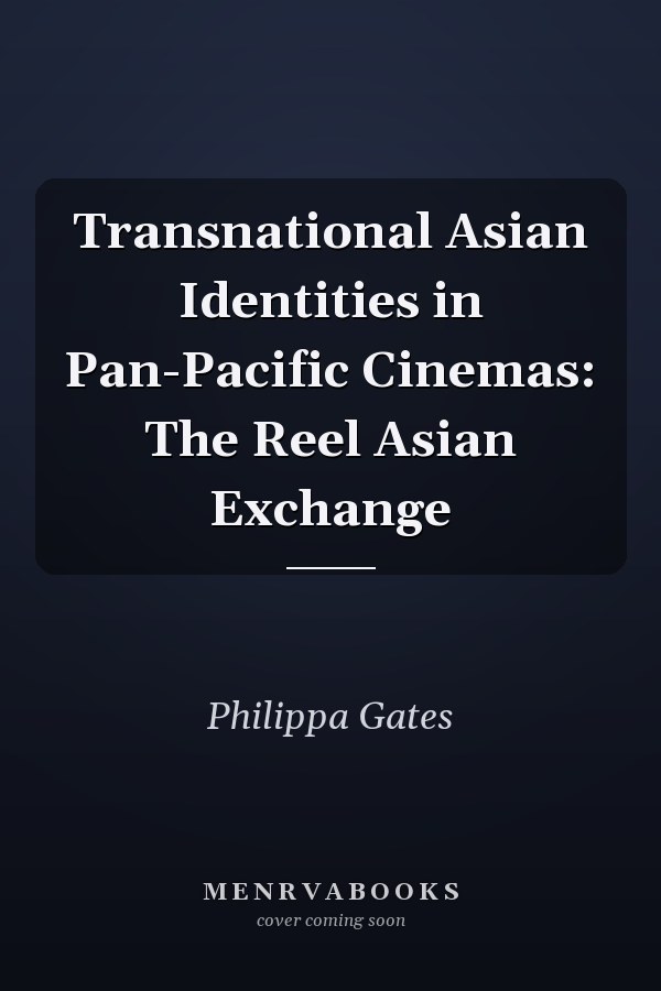 Transnational Asian Identities in Pan-Pacific Cinemas: The Reel Asian Exchange