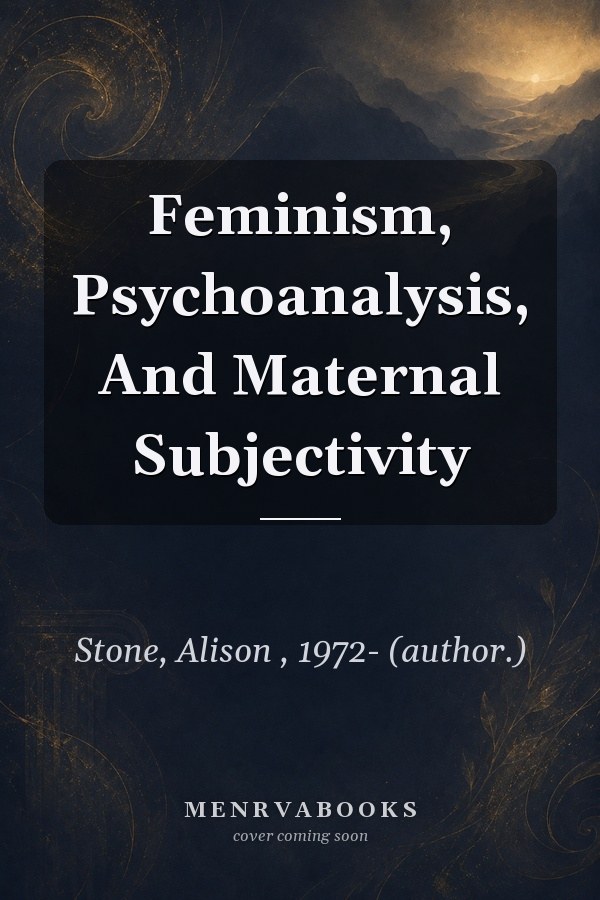 Feminism, Psychoanalysis, and Maternal Subjectivity