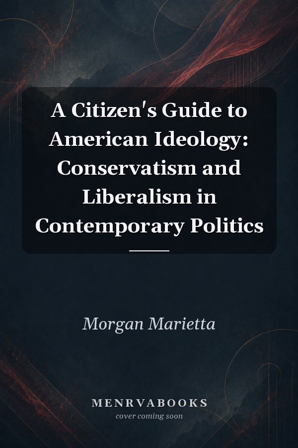 A Citizen's Guide to American Ideology: Conservatism and Liberalism in Contemporary Politics