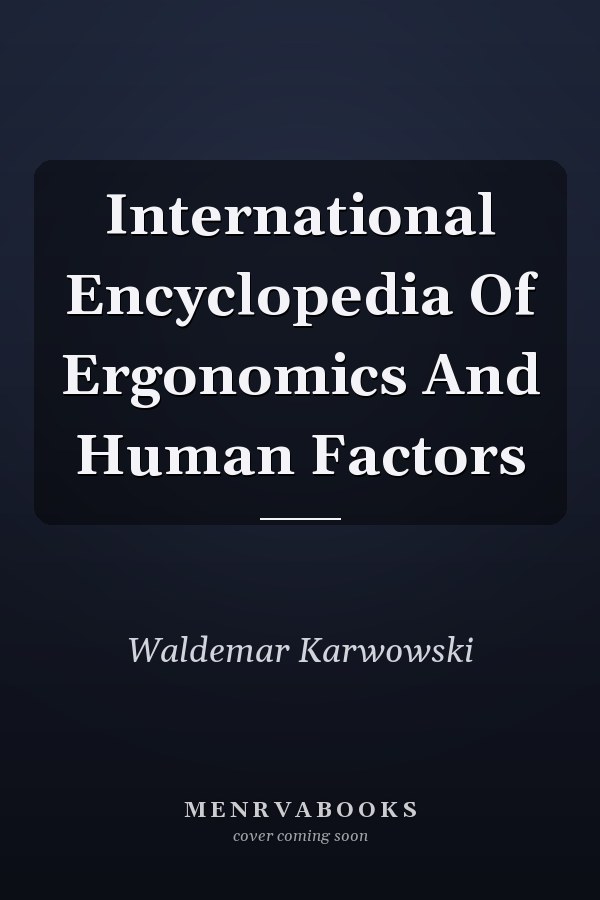 International Encyclopedia of Ergonomics and Human Factors