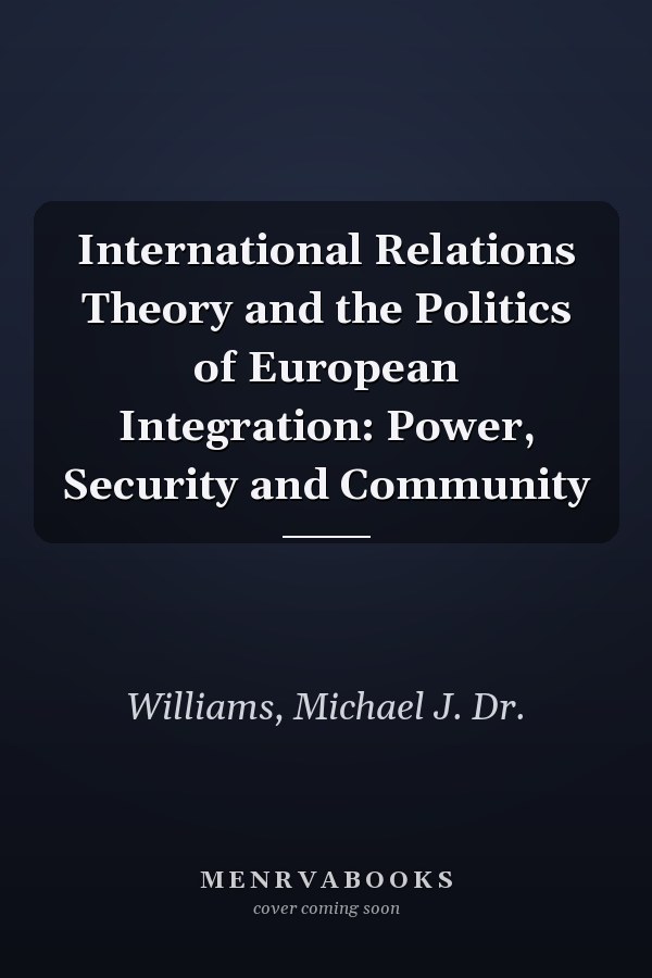 International Relations Theory and the Politics of European Integration: Power, Security and Community