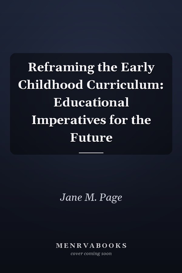 Reframing the Early Childhood Curriculum: Educational Imperatives for the Future