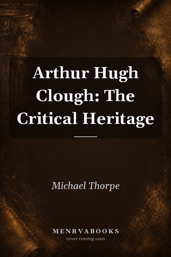 Arthur Hugh Clough: The Critical Heritage