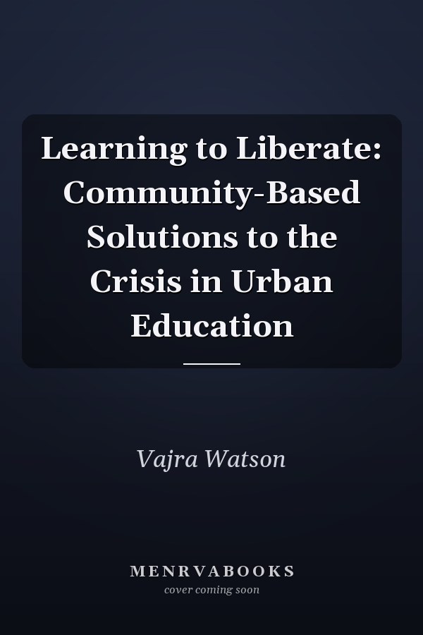 Learning to Liberate: Community-Based Solutions to the Crisis in Urban Education