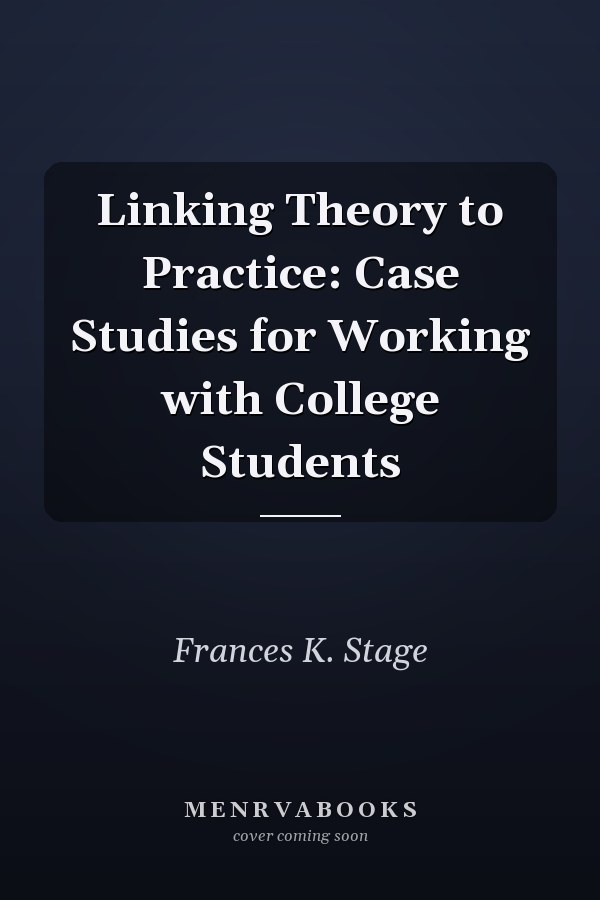 Linking Theory to Practice: Case Studies for Working with College Students