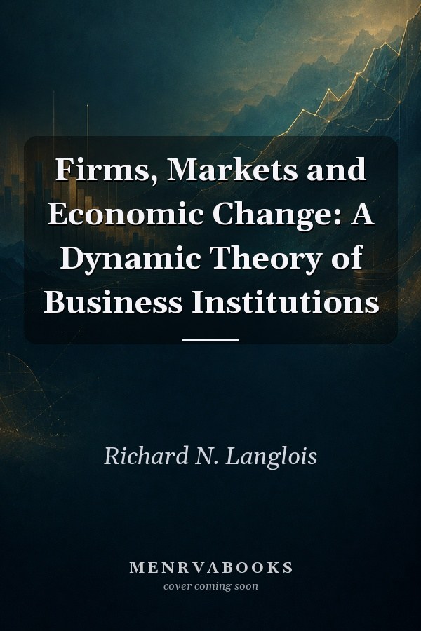 Firms, Markets and Economic Change: A Dynamic Theory of Business Institutions