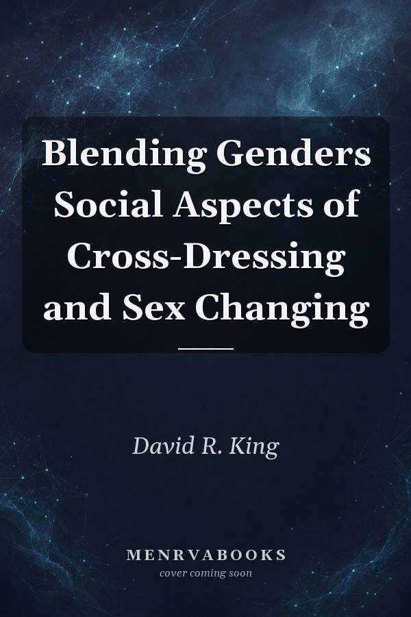 Blending Genders Social Aspects of Cross-Dressing and Sex Changing