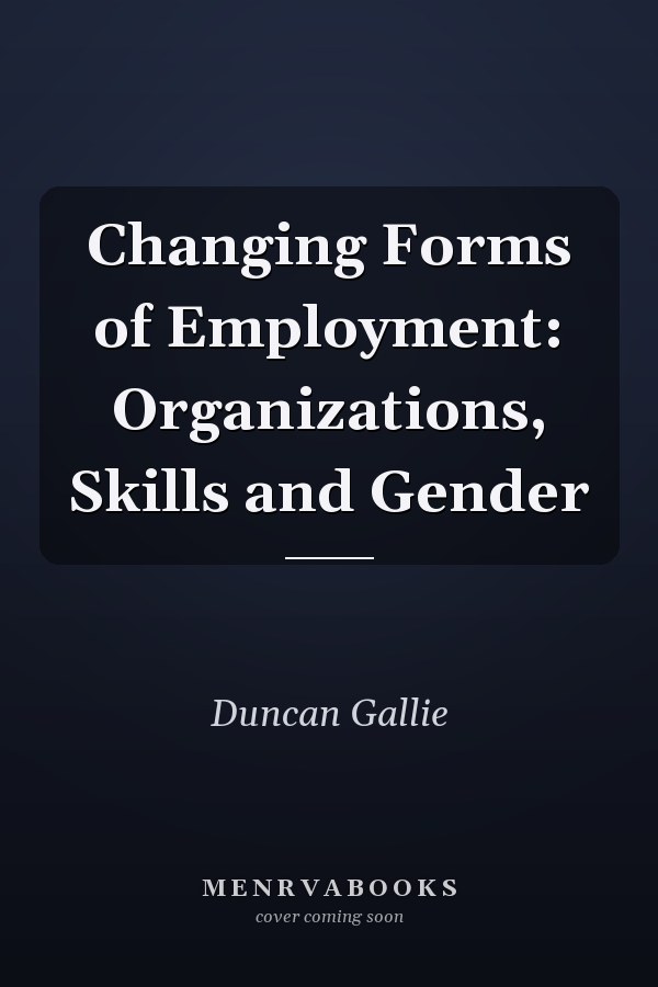 Changing Forms of Employment: Organizations, Skills and Gender
