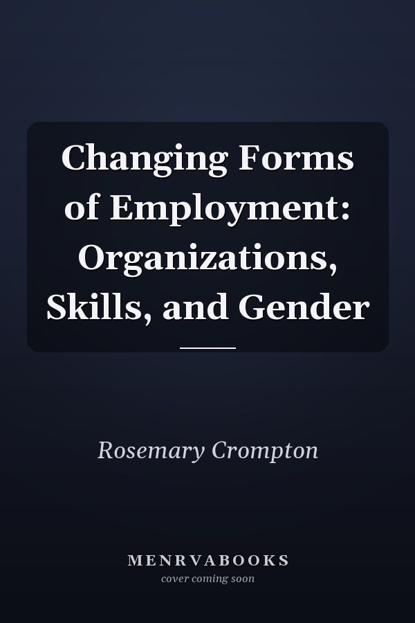 Changing Forms of Employment: Organizations, Skills, and Gender