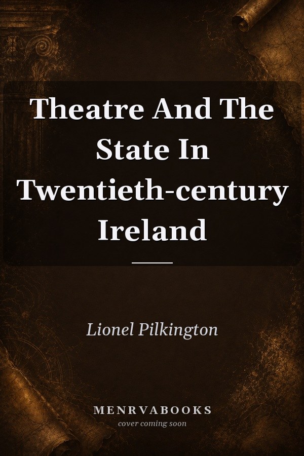Theatre and the State in Twentieth-Century Ireland: Cultivating the People