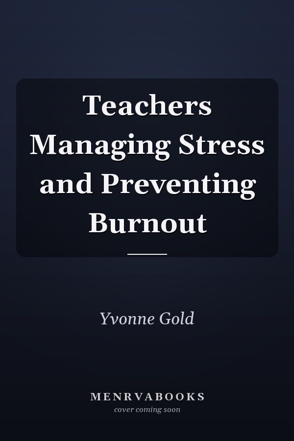 Teachers Managing Stress and Preventing Burnout