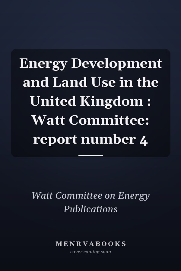 Energy Development and Land Use in the United Kingdom: Watt Committee Report Number 4