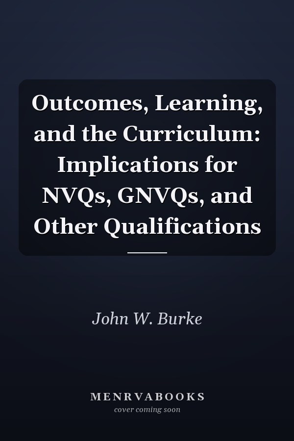 Outcomes, Learning, and the Curriculum: Implications for NVQs, GNVQs, and Other Qualifications