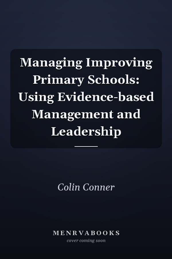 Managing Improving Primary Schools: Using Evidence-based Management and Leadership
