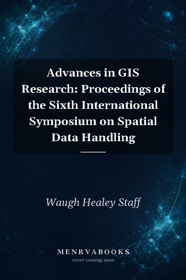 Advances in GIS Research: Proceedings of the Sixth International Symposium on Spatial Data Handling