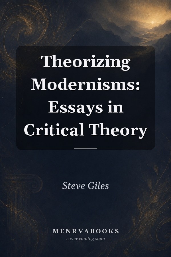Theorizing Modernisms: Essays in Critical Theory