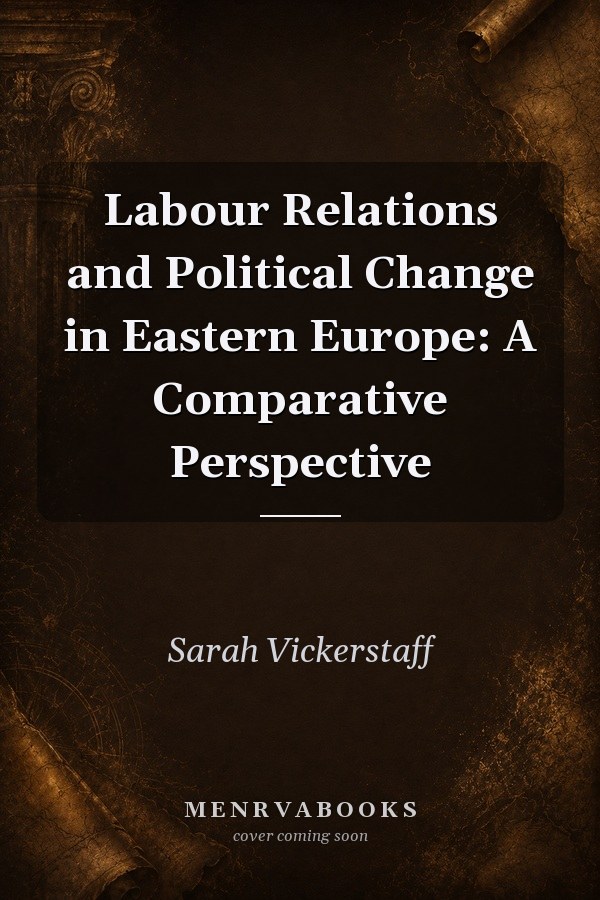 Labour Relations and Political Change in Eastern Europe: A Comparative Perspective