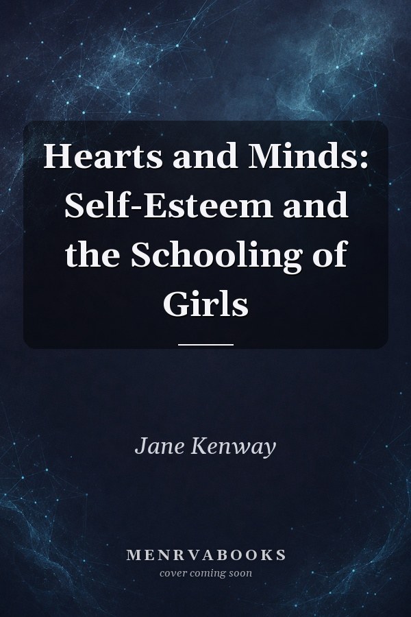 Hearts and Minds: Self-Esteem and the Schooling of Girls