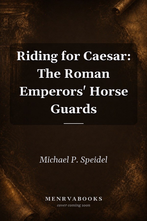 Riding for Caesar: The Roman Emperors' Horse Guards