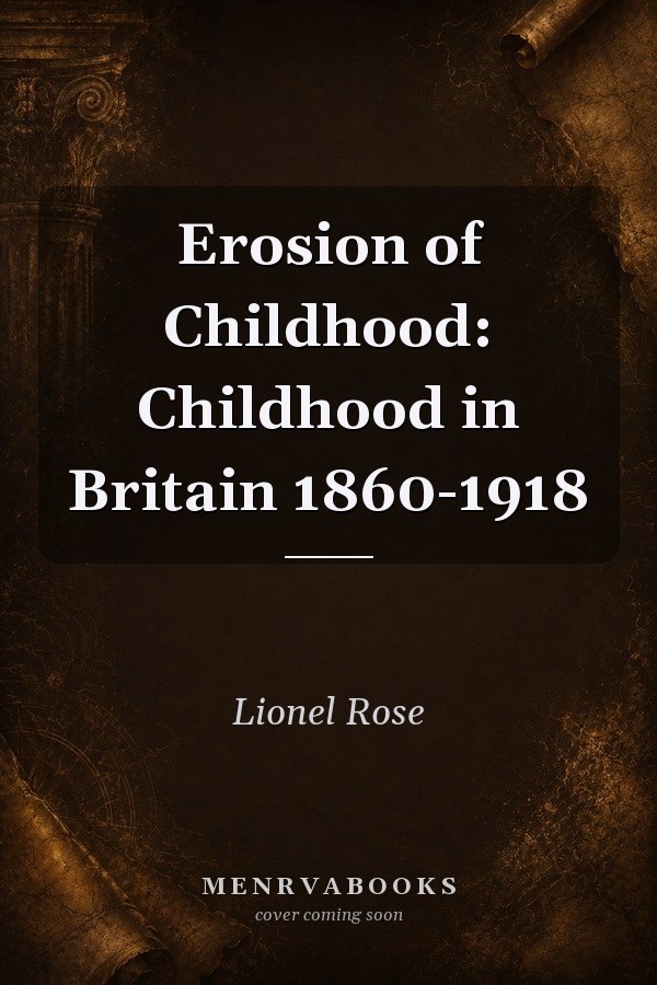 Erosion of Childhood: Childhood in Britain 1860-1918