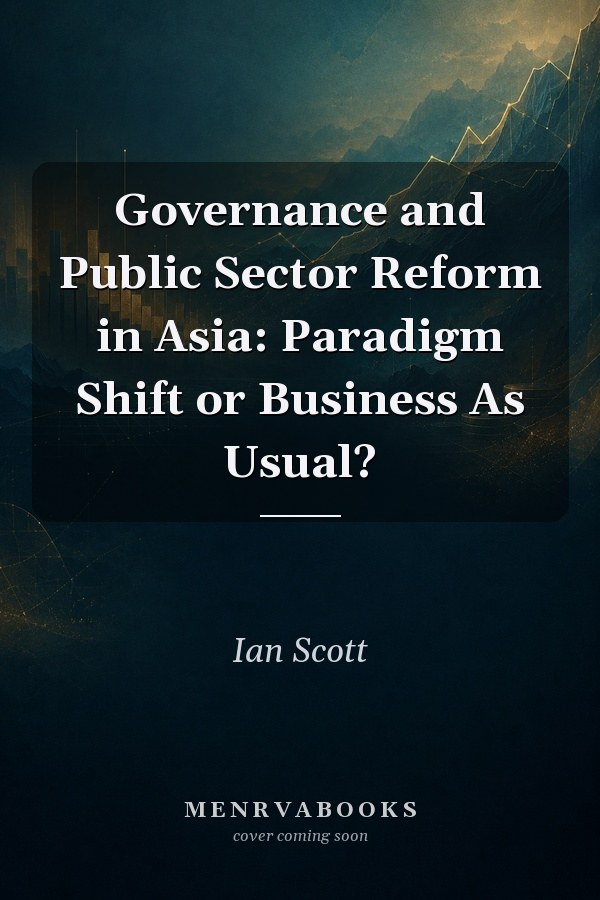 Governance and Public Sector Reform in Asia: Paradigm Shift or Business As Usual?