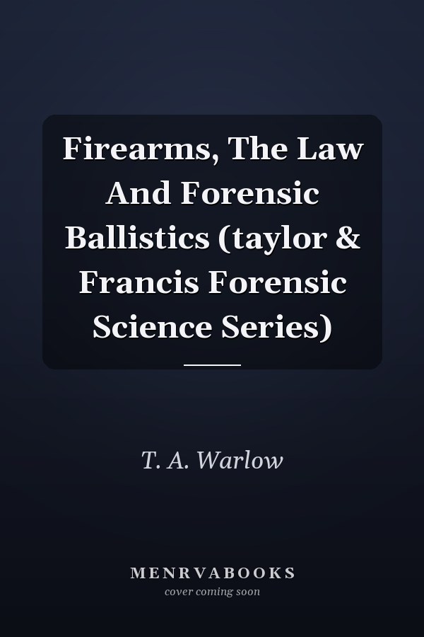 Firearms, The Law and Forensic Ballistics